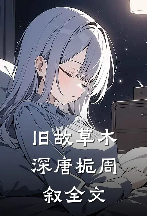旧故草木深唐栀周叙全文