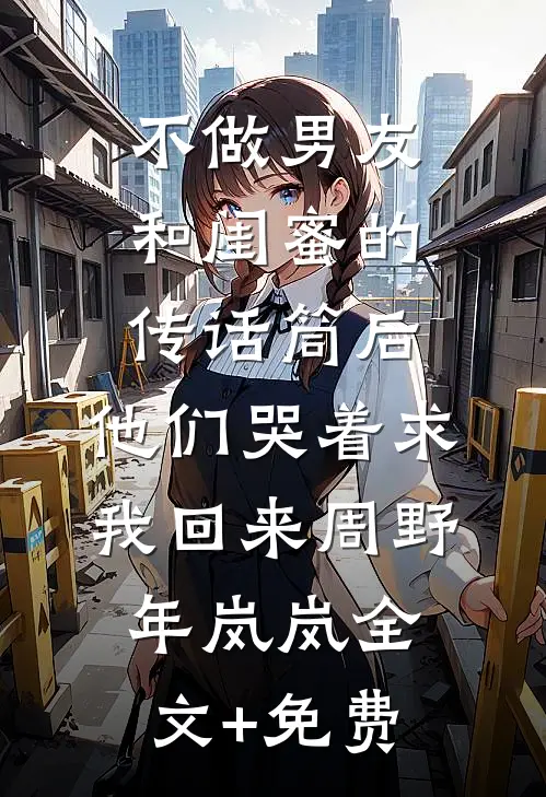 不做男友和闺蜜的传话筒后，他们哭着求我回来周野年岚岚全文+免费