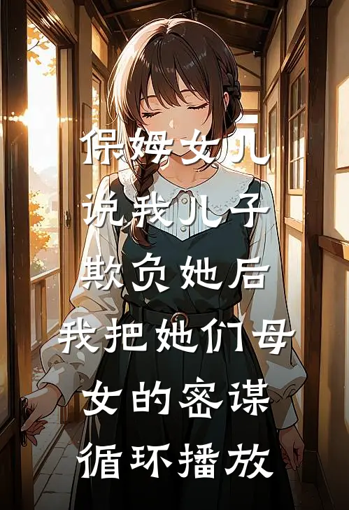 保姆女儿说我儿子欺负她后，我把她们母女的密谋循环播放