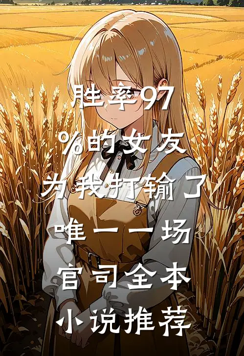 胜率97%的女友，为我打输了唯一一场官司全本小说推荐