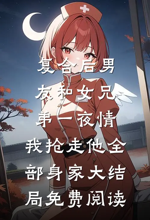 复合后男友和女兄弟一夜情，我抢走他全部身家大结局免费阅读