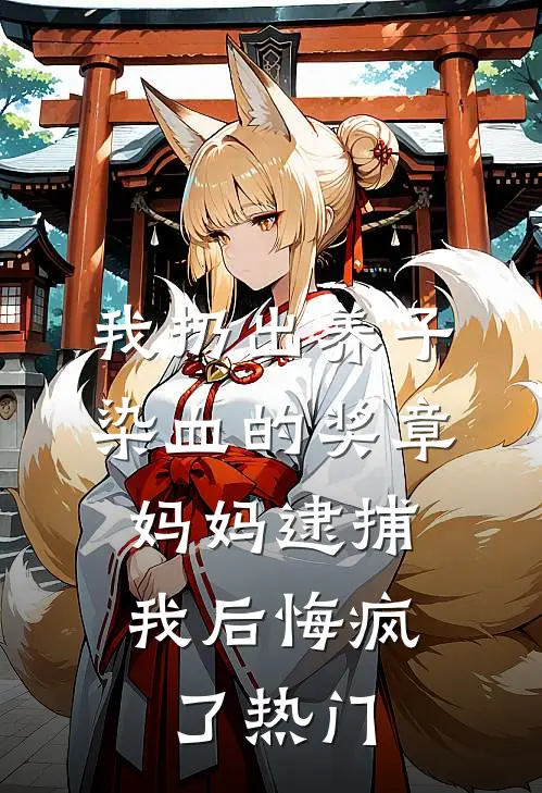 我扔出养子染血的奖章，妈妈逮捕我后悔疯了热门