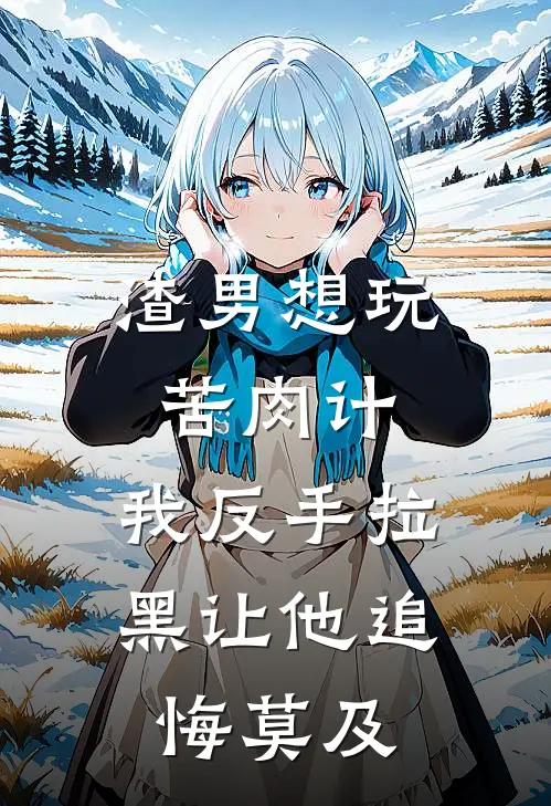 渣男想玩苦肉计，我反手拉黑让他追悔莫及