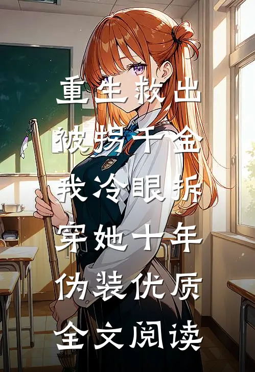 重生救出被拐千金，我冷眼拆穿她十年伪装优质全文阅读