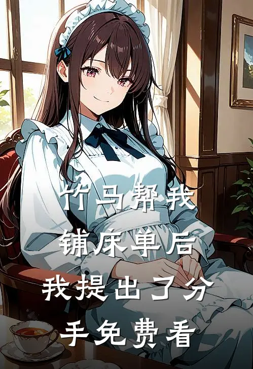 竹马帮我铺床单后，我提出了分手免费看
