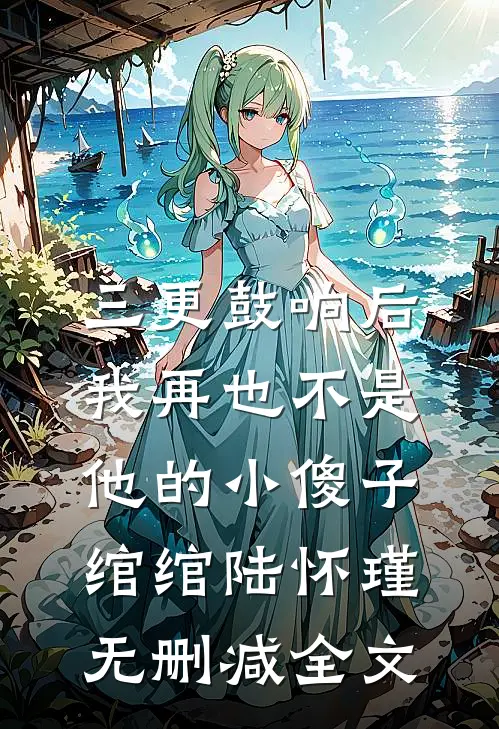 三更鼓响后，我再也不是他的小傻子绾绾陆怀瑾无删减全文