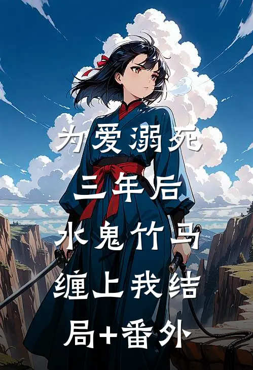 为爱溺死三年后，水鬼竹马缠上我结局+番外