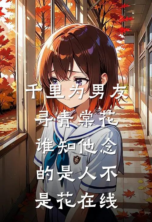 千里为男友寻青棠花，谁知他念的是人不是花在线