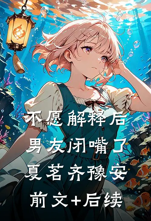 不愿解释后，男友闭嘴了夏茗齐豫安前文+后续