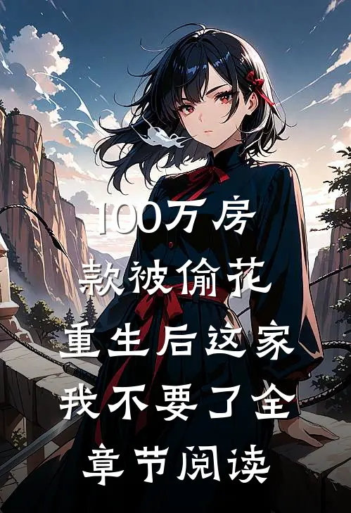 100万房款被偷花，重生后这家我不要了全章节阅读