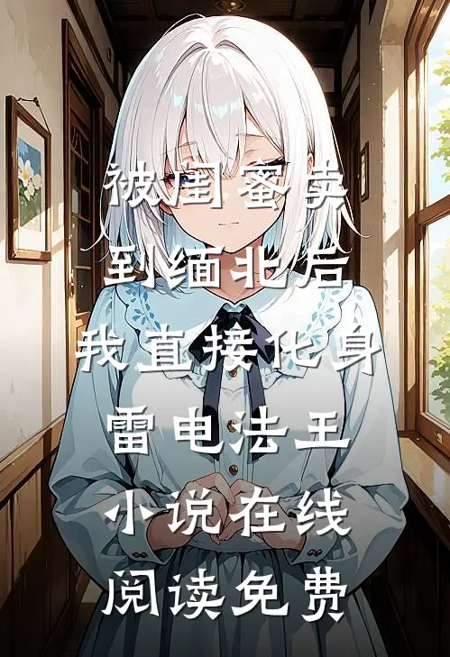 被闺蜜卖到缅北后，我直接化身雷电法王小说在线阅读免费