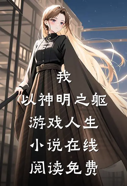 我，以神明之躯游戏人生小说在线阅读免费