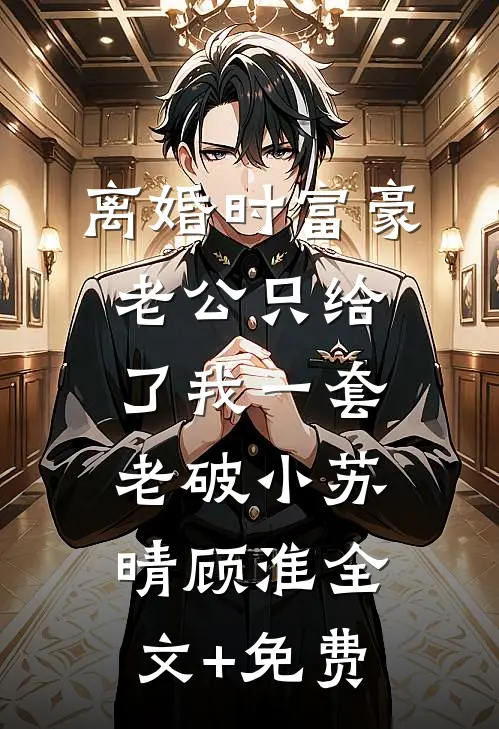 离婚时富豪老公只给了我一套老破小苏晴顾淮全文+免费