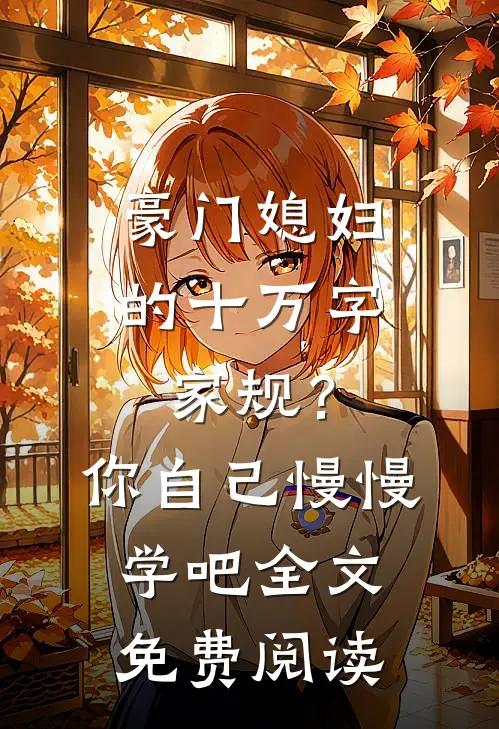 豪门媳妇的十万字家规？你自己慢慢学吧全文免费阅读
