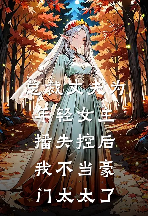 总裁丈夫为年轻女主播失控后，我不当豪门太太了