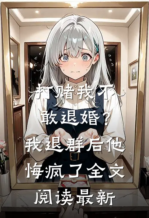 打赌我不敢退婚？我退群后他悔疯了全文阅读最新