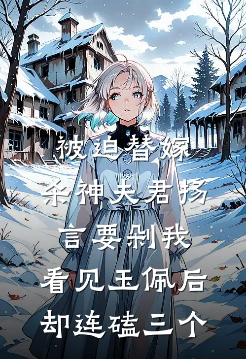 被迫替嫁，杀神夫君扬言要剁我，看见玉佩后却连磕三个