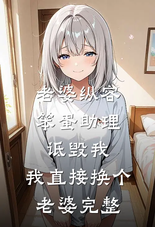 老婆纵容笨蛋助理诋毁我，我直接换个老婆完整