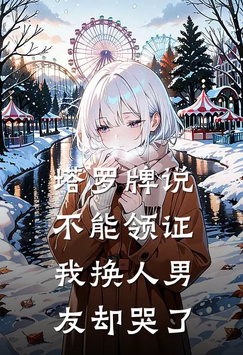 塔罗牌说不能领证，我换人男友却哭了