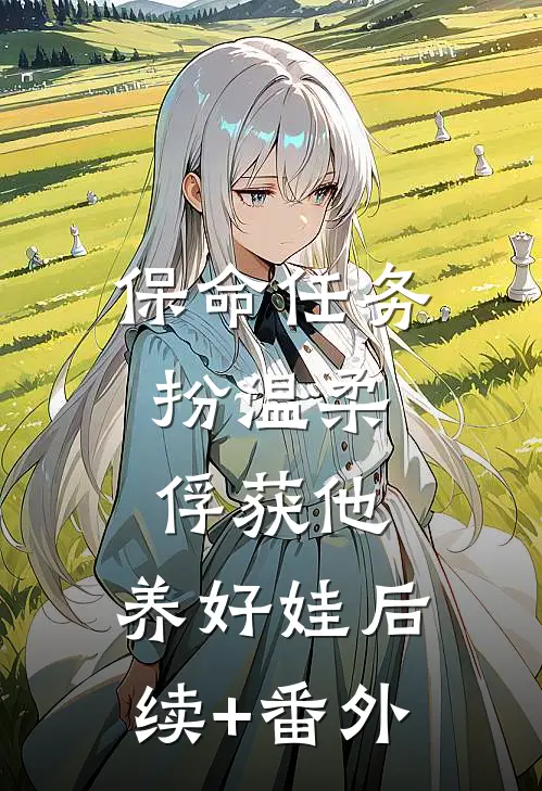 保命任务：扮温柔、俘获他、养好娃后续+番外