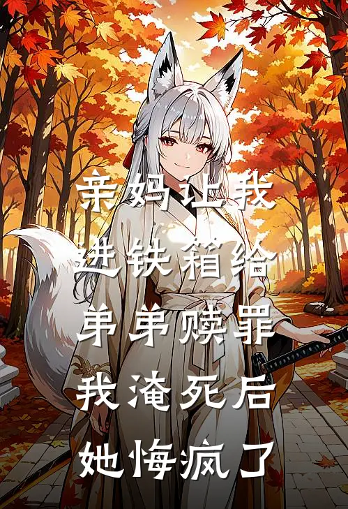 亲妈让我进铁箱给弟弟赎罪，我淹死后她悔疯了