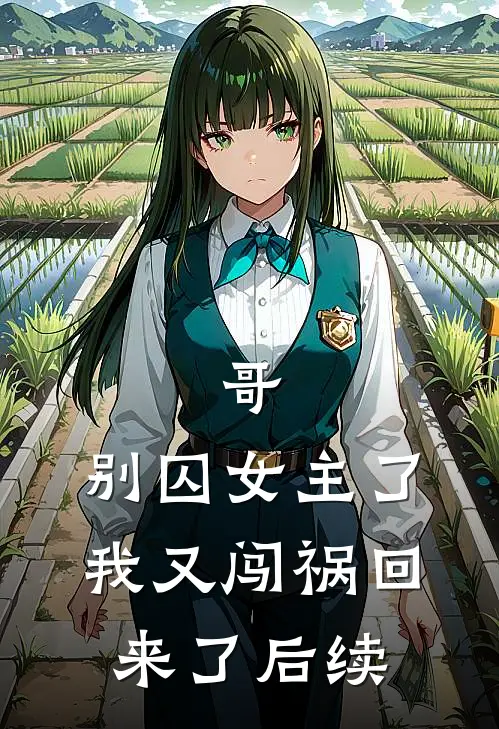 哥，别囚女主了，我又闯祸回来了后续