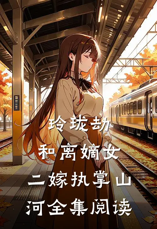 玲珑劫：和离嫡女，二嫁执掌山河全集阅读