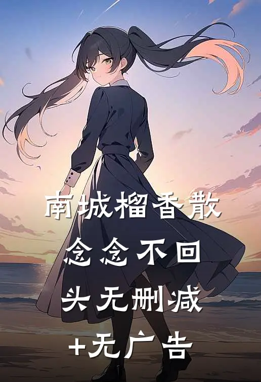 南城榴香散，念念不回头无删减+无广告