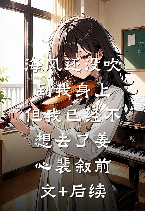 海风还没吹到我身上，但我已经不想去了姜心裴叙前文+后续