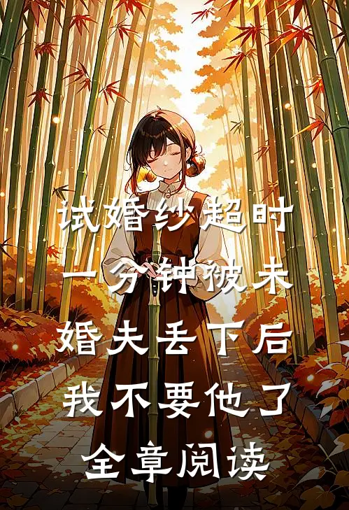 试婚纱超时一分钟被未婚夫丢下后，我不要他了全章阅读