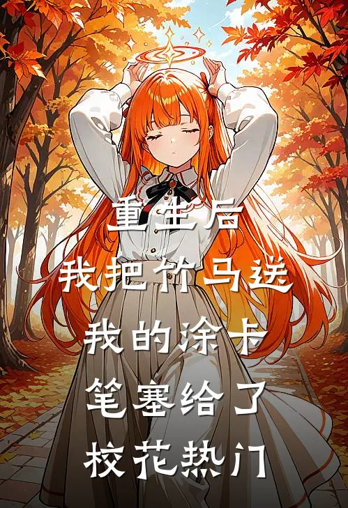 重生后，我把竹马送我的涂卡笔塞给了校花热门