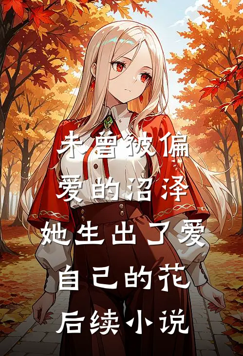 未曾被偏爱的沼泽，她生出了爱自己的花后续小说
