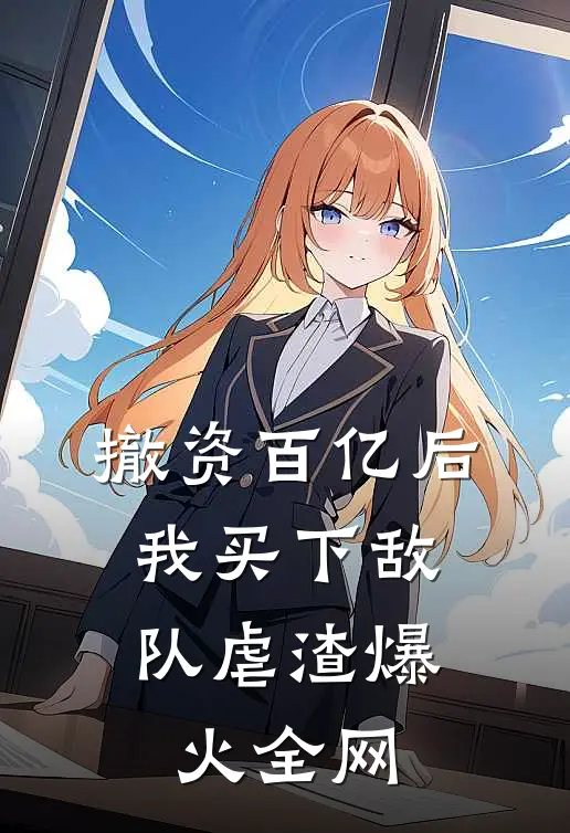 撤资百亿后，我买下敌队虐渣爆火全网