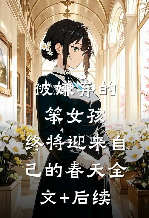 被嫌弃的笨女孩，终将迎来自己的春天全文+后续