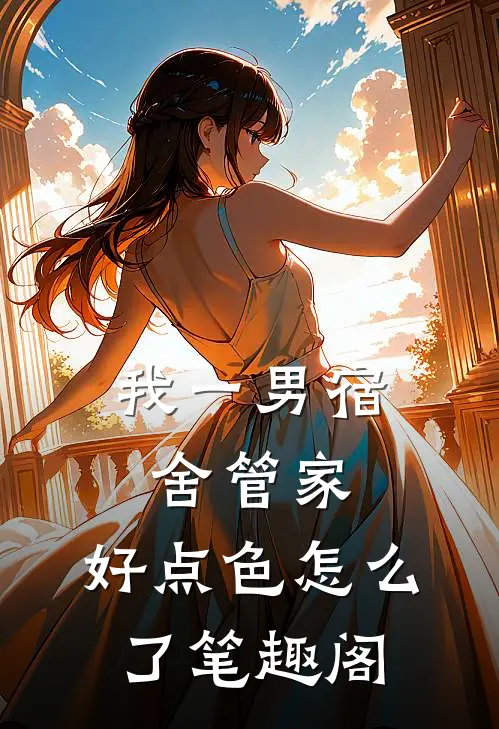 我一男宿舍管家，好点色怎么了笔趣阁