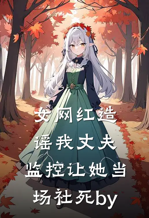 女网红造谣我丈夫，监控让她当场社死by