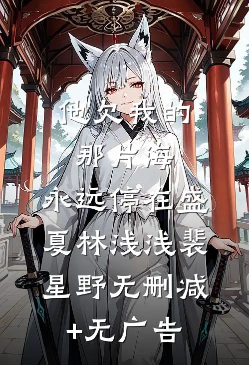 他欠我的那片海，永远停在盛夏林浅浅裴星野无删减+无广告