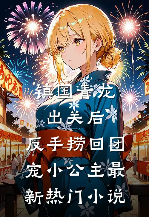 镇国青龙出关后，反手捞回团宠小公主最新热门小说