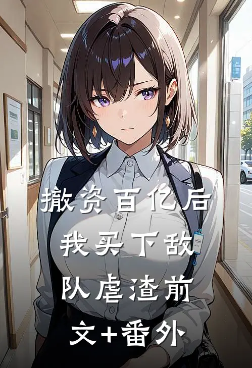 撤资百亿后，我买下敌队虐渣前文+番外