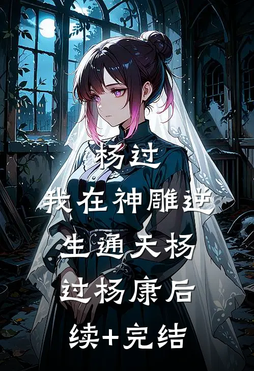 杨过：我在神雕逆生通天杨过杨康后续+完结