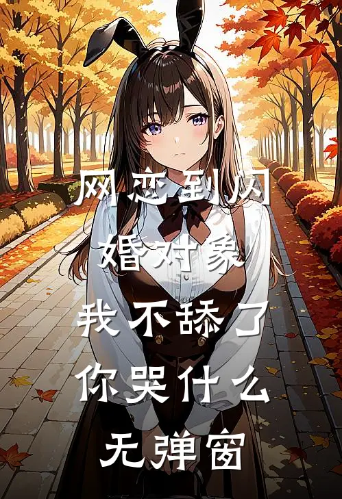 网恋到闪婚对象，我不舔了你哭什么无弹窗
