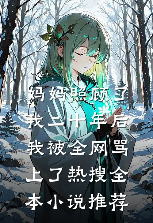 妈妈照顾了我二十年后，我被全网骂上了热搜全本小说推荐
