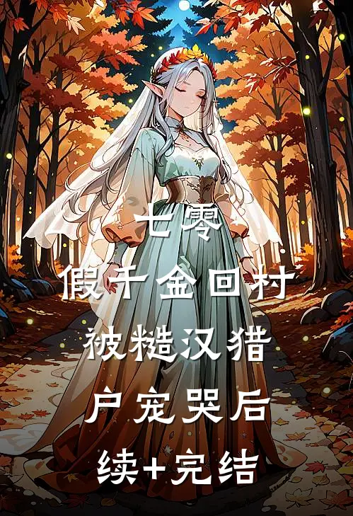 七零：假千金回村被糙汉猎户宠哭后续+完结