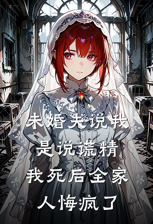 未婚夫说我是说谎精，我死后全家人悔疯了