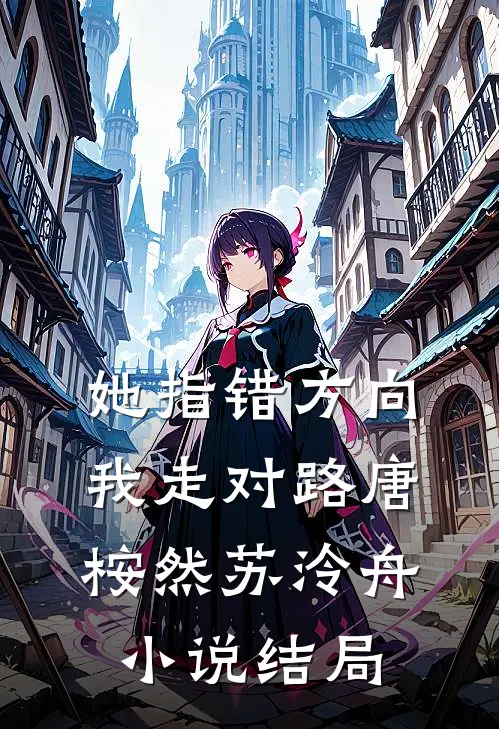 她指错方向，我走对路唐桉然苏泠舟小说结局