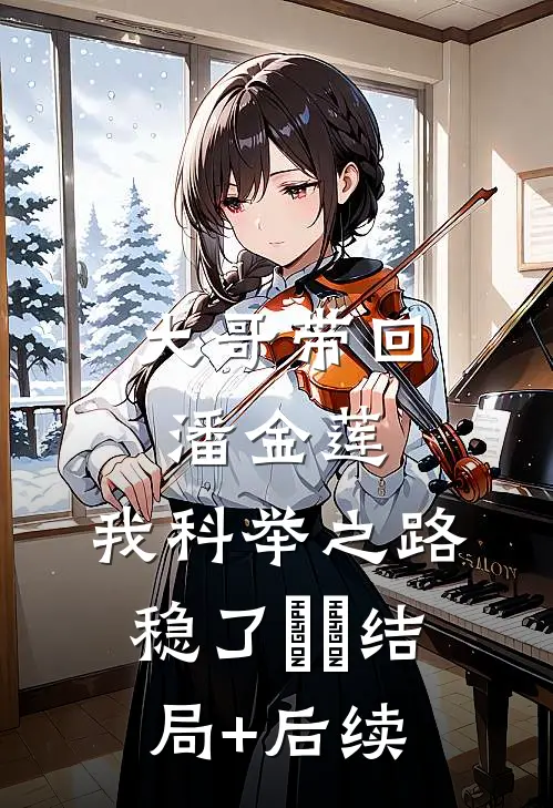 大哥带回潘金莲，我科举之路稳了​​结局+后续