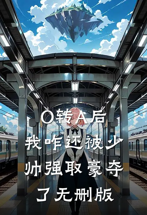 O转A后，我咋还被少帅强取豪夺了无删版
