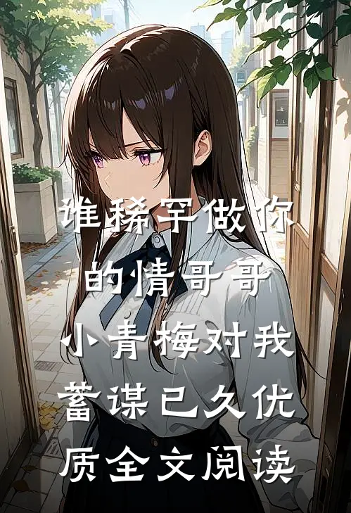 谁稀罕做你的情哥哥，小青梅对我蓄谋已久优质全文阅读