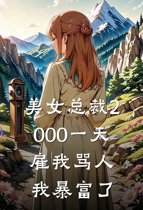 美女总裁2000一天雇我骂人，我暴富了