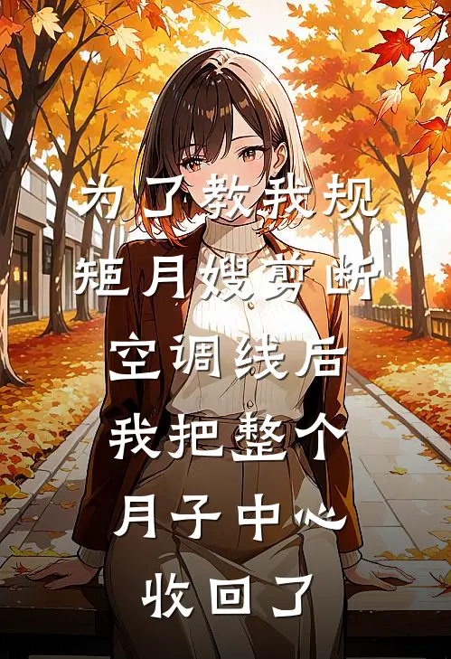 为了教我规矩月嫂剪断空调线后，我把整个月子中心收回了